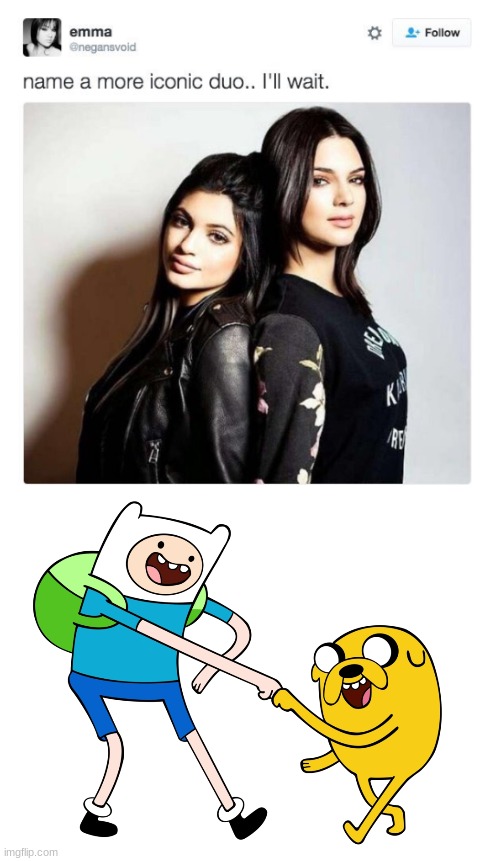 need i say more | image tagged in name a more iconic duo,finn the human,jake,adventure time | made w/ Imgflip meme maker