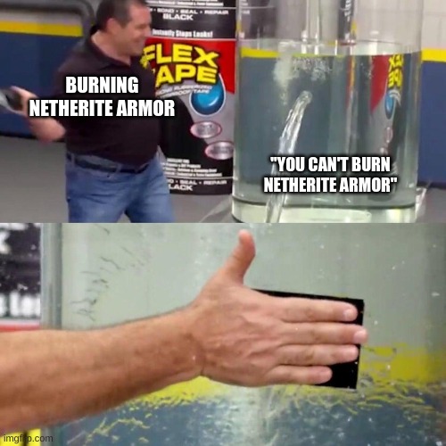water tank leaking fix | BURNING NETHERITE ARMOR; "YOU CAN'T BURN NETHERITE ARMOR" | image tagged in water tank leaking fix,mincraft,minecraft,netherite,memes,funny | made w/ Imgflip meme maker