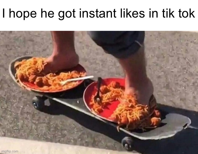 Meme #1,264 | I hope he got instant likes in tik tok | image tagged in memes,spaghetti,skateboarding,skateboard,funny,dumb | made w/ Imgflip meme maker