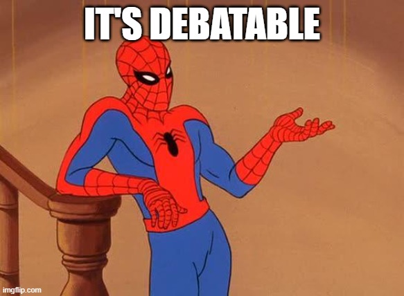 You know why I'm here Spiderman  | IT'S DEBATABLE | image tagged in you know why i'm here spiderman | made w/ Imgflip meme maker