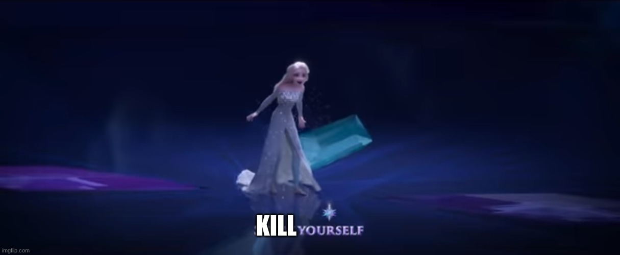 Frozen Show yourself | KILL | image tagged in frozen show yourself | made w/ Imgflip meme maker