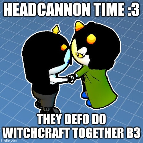 TW HOMESTUCK | HEADCANNON TIME :3; THEY DEFO DO WITCHCRAFT TOGETHER B3 | image tagged in homestuck | made w/ Imgflip meme maker