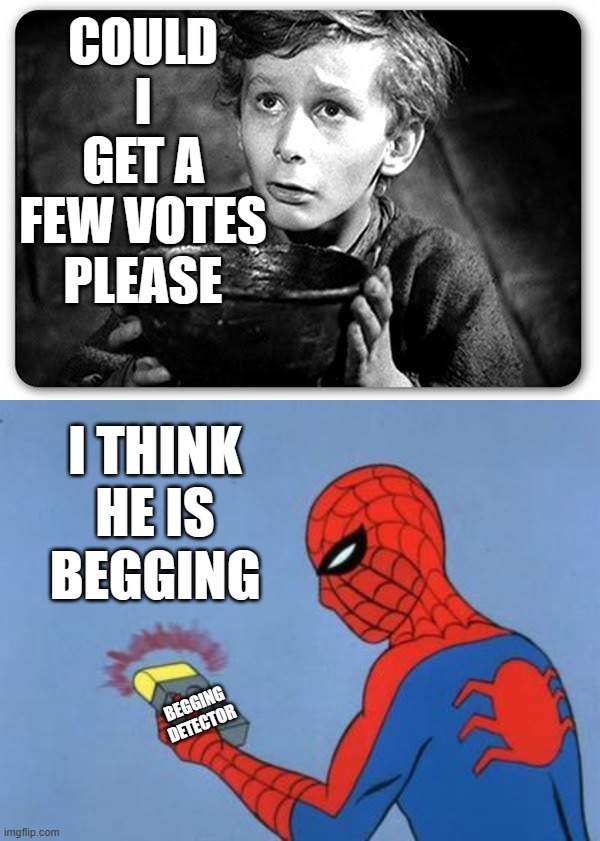 upvotes please | COULD I GET A FEW VOTES PLEASE; I THINK HE IS BEGGING; BEGGING DETECTOR | image tagged in beggar,spiderman detector | made w/ Imgflip meme maker