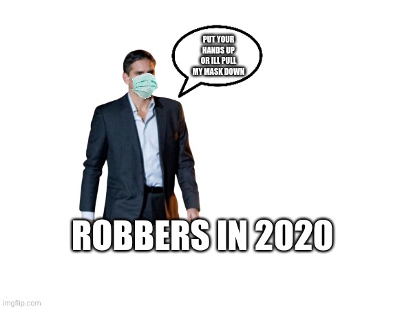 PUT YOUR HANDS UP OR ILL PULL MY MASK DOWN; ROBBERS IN 2020 | image tagged in 2020,covid-19 | made w/ Imgflip meme maker