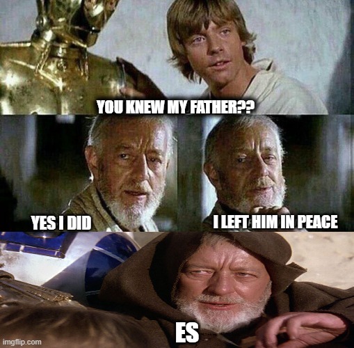 YOU KNEW MY FATHER?? I LEFT HIM IN PEACE; YES I DID; ES | made w/ Imgflip meme maker