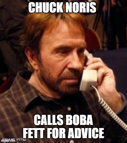 Chuck Noris on phone | CHUCK NORIS CALLS BOBA FETT FOR ADVICE | image tagged in chuck noris on phone | made w/ Imgflip meme maker