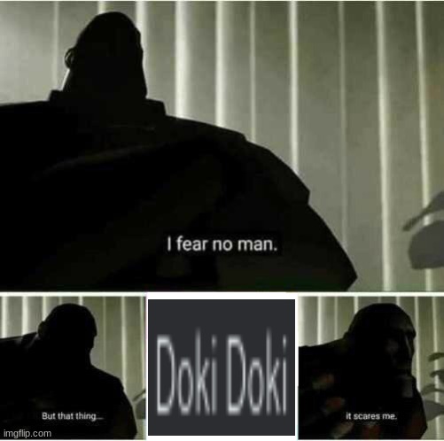 those 2 words scare me. | image tagged in i fear no man,ddlc,ptsd | made w/ Imgflip meme maker