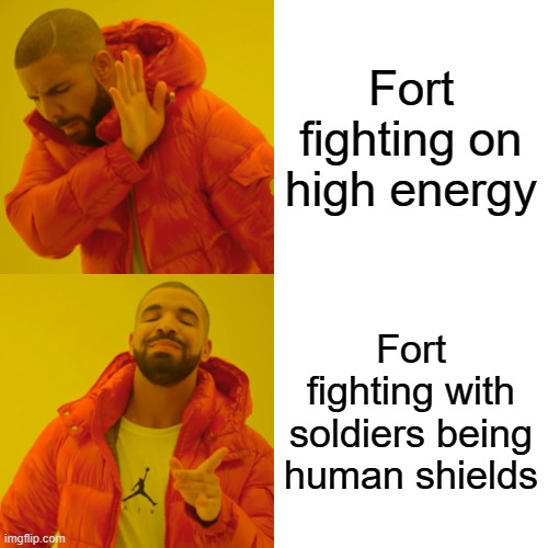 Drake Hotline Bling Meme | Fort fighting on high energy; Fort fighting with soldiers being human shields | image tagged in memes,drake hotline bling | made w/ Imgflip meme maker