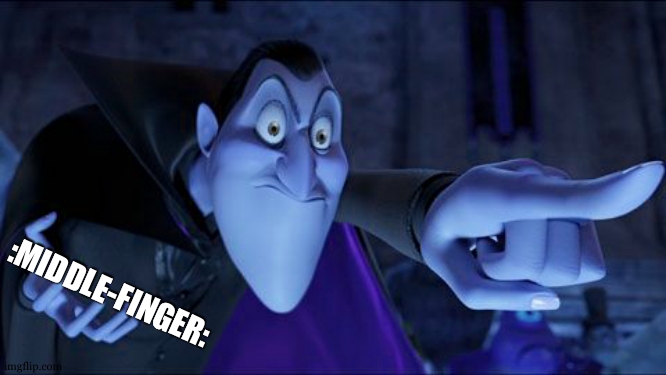 Hotel Transylvania Dracula pointing meme | :MIDDLE-FINGER: | image tagged in hotel transylvania dracula pointing meme | made w/ Imgflip meme maker