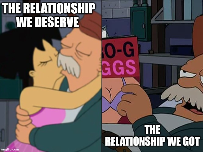 I'm Scruffy, the Janitor... Mmmhmmm. | THE RELATIONSHIP WE DESERVE; THE RELATIONSHIP WE GOT | image tagged in futurama,animation,the simpsons,funny memes,cartoon network | made w/ Imgflip meme maker