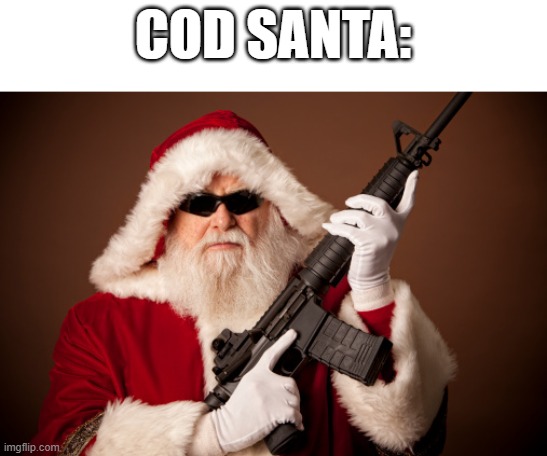 Santa with a gun | COD SANTA: | image tagged in santa with a gun | made w/ Imgflip meme maker