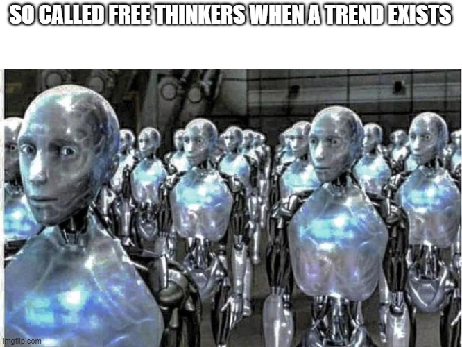 Mod note: gud speeling | SO CALLED FREE THINKERS WHEN A TREND EXISTS | image tagged in so called free thinkers | made w/ Imgflip meme maker