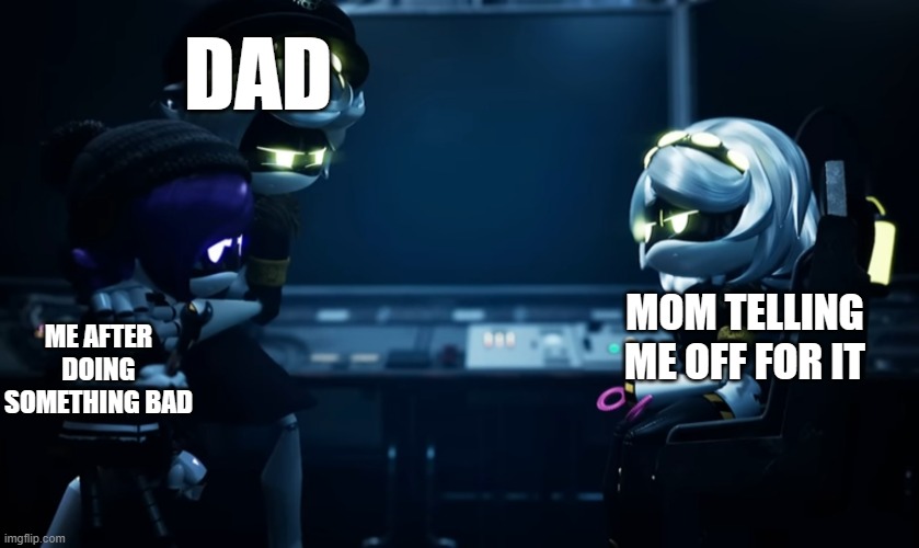 Yeah | DAD; MOM TELLING ME OFF FOR IT; ME AFTER DOING SOMETHING BAD | image tagged in n protecting uzi | made w/ Imgflip meme maker
