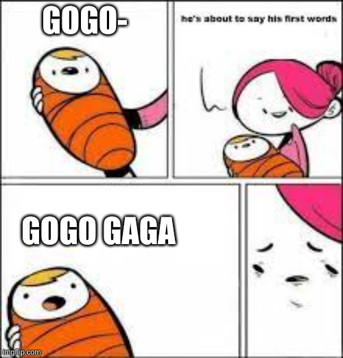 babies be like | GOGO-; GOGO GAGA | image tagged in baby about to say words,memes,baby,silly | made w/ Imgflip meme maker