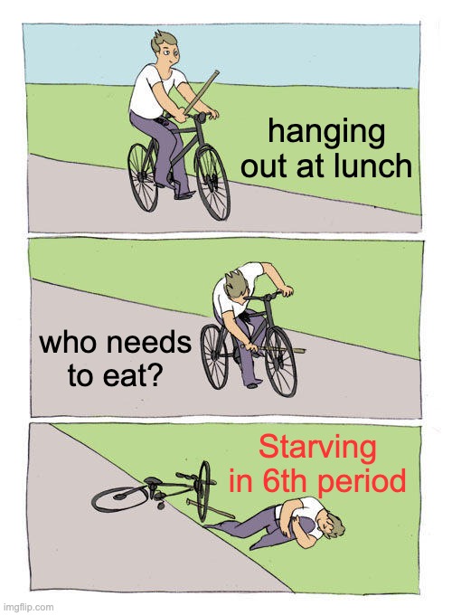 Bike Fall Meme | hanging out at lunch who needs
to eat? Starving in 6th period | image tagged in memes,bike fall | made w/ Imgflip meme maker
