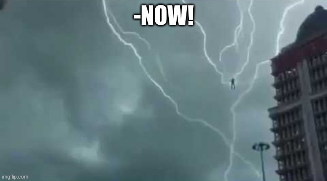 Floating lightning guy | -NOW! | image tagged in floating lightning guy | made w/ Imgflip meme maker