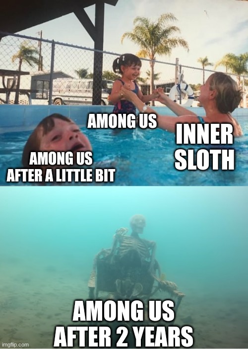 Swimming Pool Kids | AMONG US; INNER SLOTH; AMONG US AFTER A LITTLE BIT; AMONG US AFTER 2 YEARS | image tagged in swimming pool kids | made w/ Imgflip meme maker