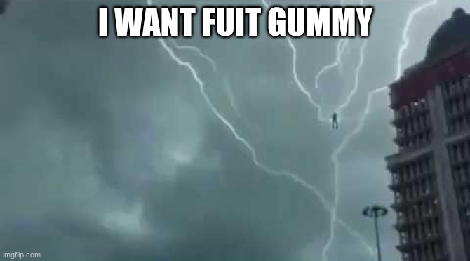 Floating lightning guy | I WANT FUIT GUMMY | image tagged in floating lightning guy | made w/ Imgflip meme maker