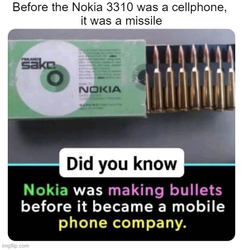 Before the Nokia 3310 was a cellphone,
 it was a missile | image tagged in funny,nokia 3310 | made w/ Imgflip meme maker