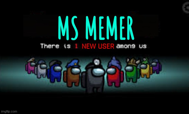 def not me | MS MEMER; NEW USER | image tagged in there is 1 imposter among us | made w/ Imgflip meme maker