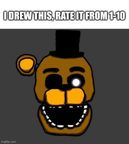 Rate It 1-10 | I DREW THIS, RATE IT FROM 1-10 | image tagged in fnaf | made w/ Imgflip meme maker