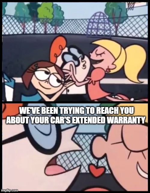 cars extended warranty | WE'VE BEEN TRYING TO REACH YOU ABOUT YOUR CAR'S EXTENDED WARRANTY | image tagged in memes,say it again dexter,funny,cars | made w/ Imgflip meme maker