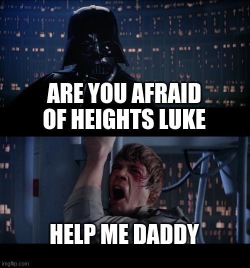 Star Wars No Meme | ARE YOU AFRAID OF HEIGHTS LUKE; HELP ME DADDY | image tagged in memes,star wars no | made w/ Imgflip meme maker