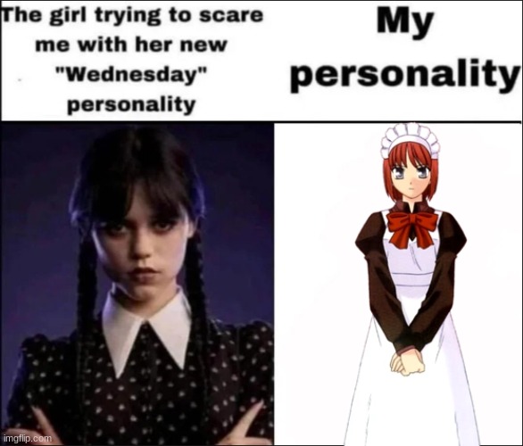 The girl trying to scare me with her new Wednesday personality | image tagged in the girl trying to scare me with her new wednesday personality | made w/ Imgflip meme maker