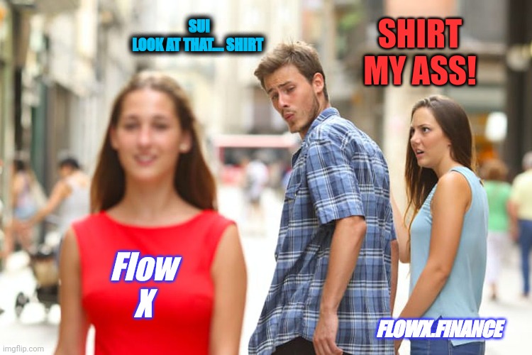 Distracted Boyfriend Meme | SUI
LOOK AT THAT.... SHIRT; SHIRT MY ASS! Flow
X; FLOWX.FINANCE | image tagged in memes,distracted boyfriend | made w/ Imgflip meme maker