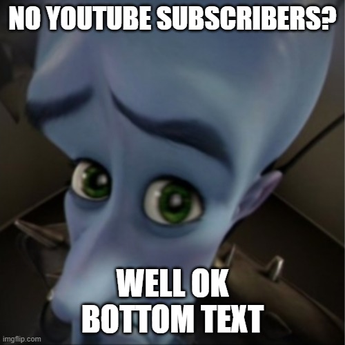 Still 11 subs on my youtube? | NO YOUTUBE SUBSCRIBERS? WELL OK
BOTTOM TEXT | image tagged in megamind peeking | made w/ Imgflip meme maker