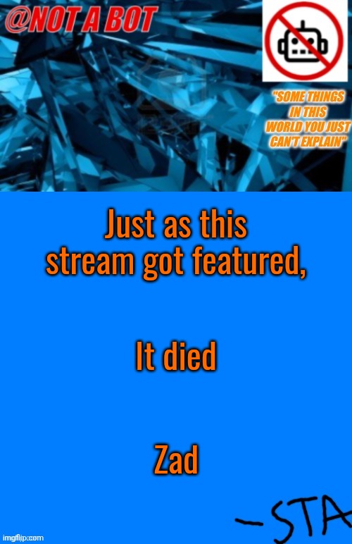 I had high hopes for this stream too | Just as this stream got featured, It died; Zad | image tagged in not a bot temp,zad | made w/ Imgflip meme maker