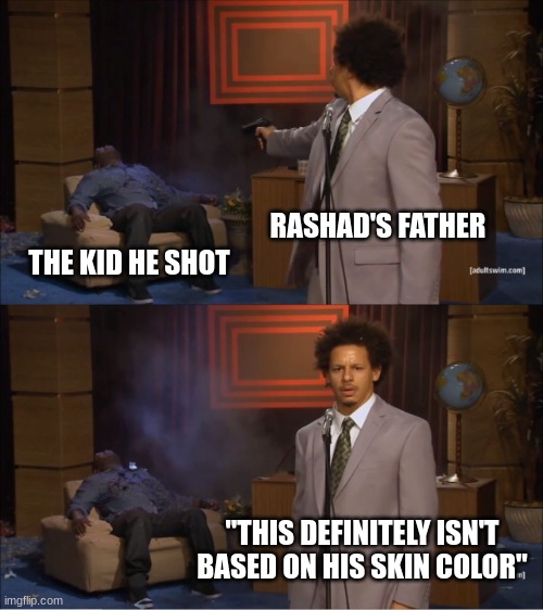 i made this for a project don't mind this | RASHAD'S FATHER; THE KID HE SHOT; "THIS DEFINITELY ISN'T BASED ON HIS SKIN COLOR" | image tagged in memes,who killed hannibal | made w/ Imgflip meme maker