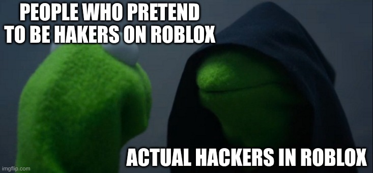 Evil Kermit Meme | PEOPLE WHO PRETEND TO BE HAKERS ON ROBLOX; ACTUAL HACKERS IN ROBLOX | image tagged in memes,evil kermit | made w/ Imgflip meme maker