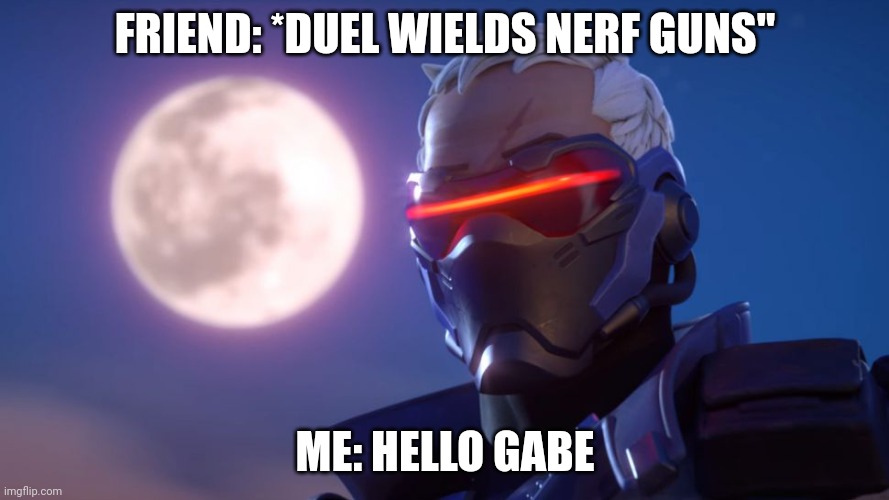 Soldier 76 | FRIEND: *DUEL WIELDS NERF GUNS"; ME: HELLO GABE | image tagged in soldier 76 | made w/ Imgflip meme maker