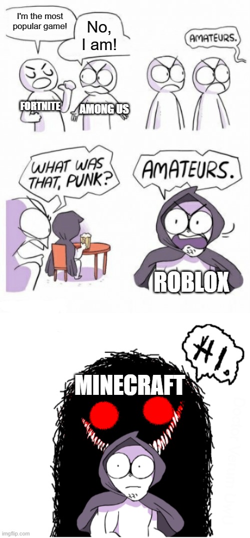 I'm the most popular game! No, I am! FORTNITE; AMONG US; ROBLOX; MINECRAFT | image tagged in amateurs,amuteurs hi | made w/ Imgflip meme maker