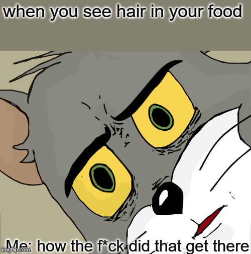 seeing hair in your food | when you see hair in your food; Me: how the f*ck did that get there | image tagged in memes,unsettled tom,relatble | made w/ Imgflip meme maker