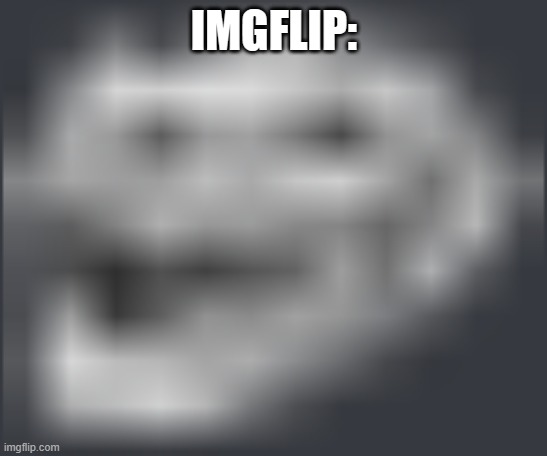 Extremely Low Quality Troll Face | IMGFLIP: | image tagged in extremely low quality troll face | made w/ Imgflip meme maker