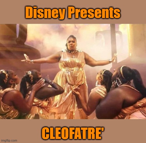 CleoFatre' | Disney Presents; CLEOFATRE' | image tagged in cleofatra,lizzo | made w/ Imgflip meme maker