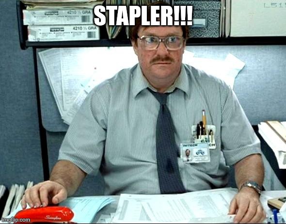 I Was Told There Would Be Meme | STAPLER!!! | image tagged in memes,i was told there would be | made w/ Imgflip meme maker