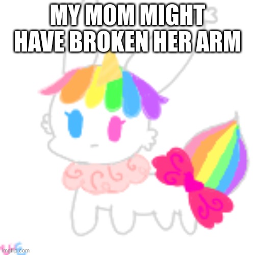 ... | MY MOM MIGHT HAVE BROKEN HER ARM | image tagged in chibi unicorn eevee | made w/ Imgflip meme maker