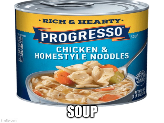 SOUP | SOUP | image tagged in soup | made w/ Imgflip meme maker