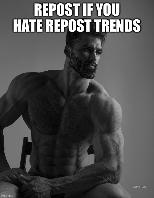 Giga Chad | REPOST IF YOU HATE REPOST TRENDS | image tagged in giga chad | made w/ Imgflip meme maker