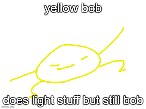 what other bobs should there be | yellow bob; does light stuff but still bob | made w/ Imgflip meme maker