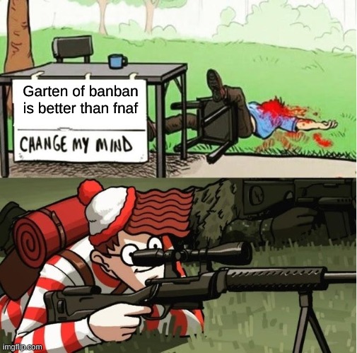 WALDO SHOOTS THE CHANGE MY MIND GUY | Garten of banban is better than fnaf | image tagged in waldo shoots the change my mind guy | made w/ Imgflip meme maker