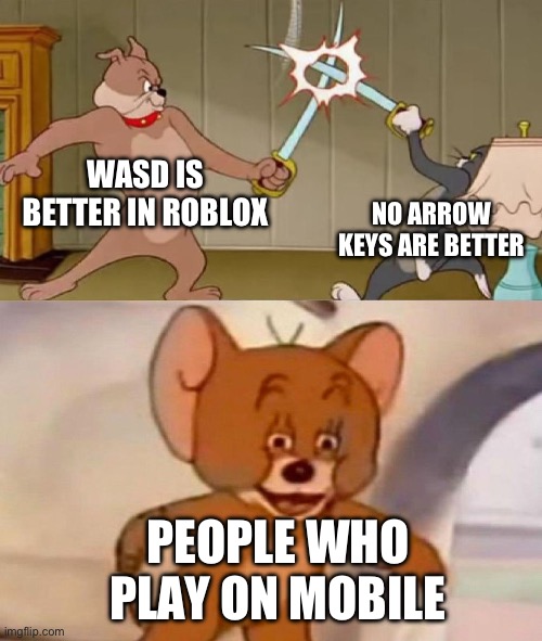Which one are you? | WASD IS BETTER IN ROBLOX; NO ARROW KEYS ARE BETTER; PEOPLE WHO PLAY ON MOBILE | image tagged in tom and jerry swordfight | made w/ Imgflip meme maker
