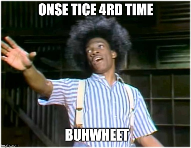 Buhwheet | ONSE TICE 4RD TIME; BUHWHEET | image tagged in its buck wheat | made w/ Imgflip meme maker