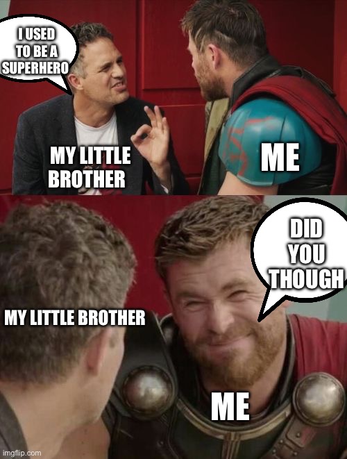 Is it though | I USED TO BE A SUPERHERO; ME; MY LITTLE BROTHER; DID YOU THOUGH; MY LITTLE BROTHER; ME | image tagged in is it though | made w/ Imgflip meme maker