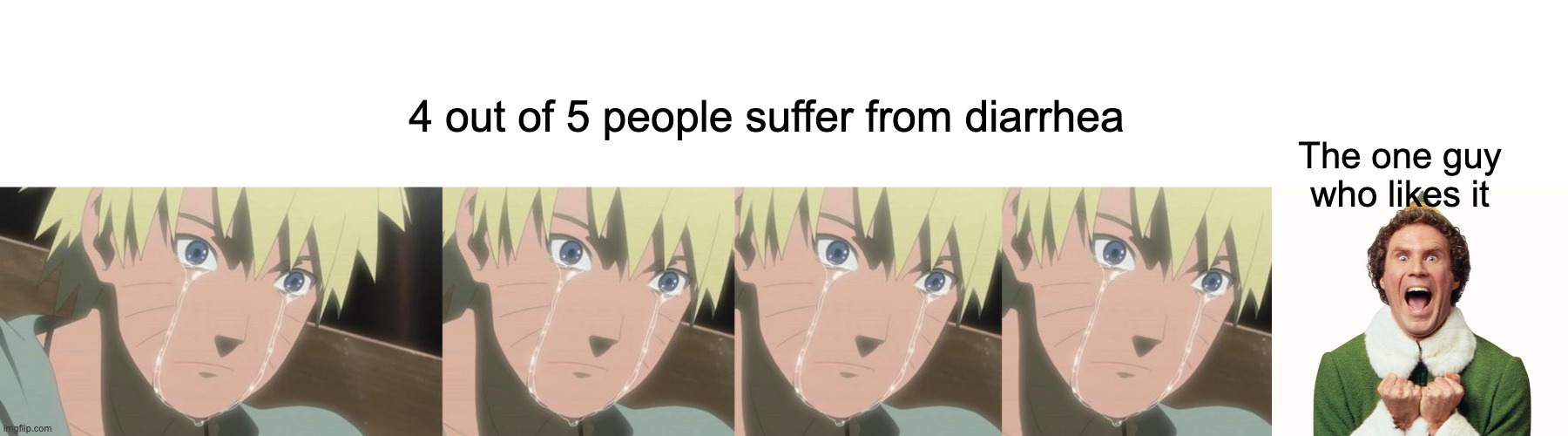 4/5 people | 4 out of 5 people suffer from diarrhea; The one guy who likes it | image tagged in finishing anime,buddy the elf excited | made w/ Imgflip meme maker
