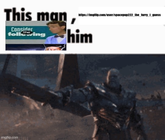 This man, _____ him | https://imgflip.com/user/spacepup222_the_furry_i_guess | image tagged in this man _____ him | made w/ Imgflip meme maker