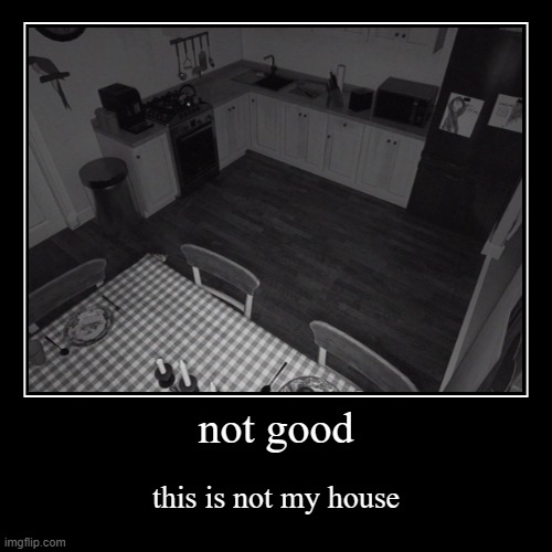 this is not my house | not good | this is not my house | image tagged in demotivationals,depression,horror game,ending | made w/ Imgflip demotivational maker